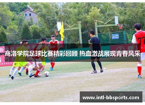 商洛学院足球比赛精彩回顾 热血激战展现青春风采