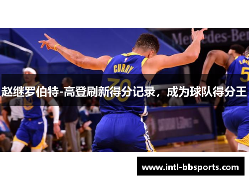 赵继罗伯特-高登刷新得分记录，成为球队得分王