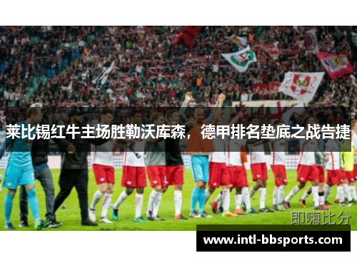 莱比锡红牛主场胜勒沃库森，德甲排名垫底之战告捷