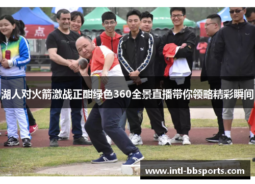 湖人对火箭激战正酣绿色360全景直播带你领略精彩瞬间